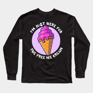 I'm Just Here For The Free Ice Cream Funny Long Sleeve T-Shirt